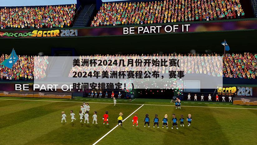 美洲杯2024几月份开始比赛(2024年美洲杯赛程公布，赛事时间安排确定！)